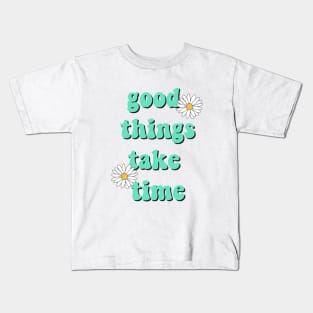 Good things take time Kids T-Shirt